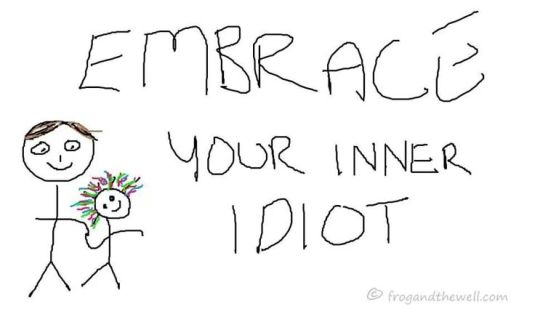 embrace your inner idiot